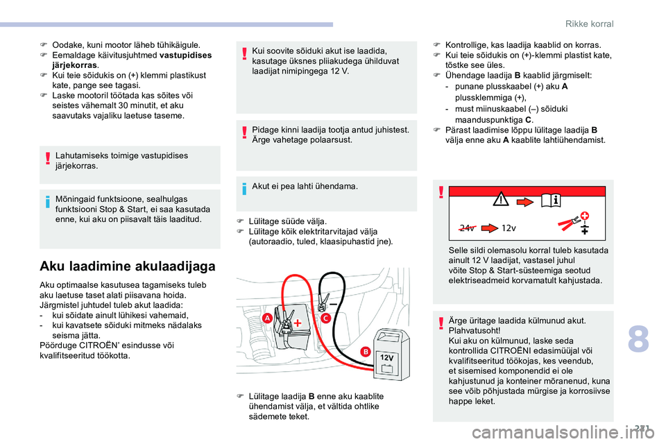 CITROEN JUMPER SPACETOURER 2020 Kasutusjuhend (in Estonian) 221
24v 12v
F Oodake, kuni mootor läheb tühikäigule.
F E emaldage käivitusjuhtmed vastupidises
järjekorras .
F
K
ui teie sõidukis on (+) klemmi plastikust
kate, pange see tagasi.
F
L
ask CITROEN JUMPER SPACETOURER 2020 Kasutusjuhend (in Estonian) 221
24v 12v
F Oodake, kuni mootor läheb tühikäigule.
F E emaldage käivitusjuhtmed vastupidises
järjekorras .
F
K
ui teie sõidukis on (+) klemmi plastikust
kate, pange see tagasi.
F
L
ask