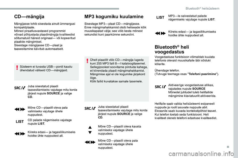 CITROEN JUMPER SPACETOURER 2020 Kasutusjuhend (in Estonian) 9
CD—mängija
Mängijasse tohib sisestada ainult ümmargusi
kompaktplaate.
Mõned piraatlusvastased programmid
võivad põhjustada plaadimängija kvaliteedist
sõltumatuid häireid originaal— v CITROEN JUMPER SPACETOURER 2020 Kasutusjuhend (in Estonian) 9
CD—mängija
Mängijasse tohib sisestada ainult ümmargusi
kompaktplaate.
Mõned piraatlusvastased programmid
võivad põhjustada plaadimängija kvaliteedist
sõltumatuid häireid originaal— v