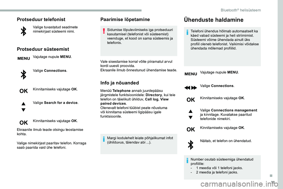 CITROEN JUMPER SPACETOURER 2020 Kasutusjuhend (in Estonian) 11
Protseduur telefonist
Valige tuvastatud seadmete
nimekirjast süsteemi nimi.
Protseduur süsteemist
Vajutage nupule MENU.
Valige Connections .
Kinnitamiseks vajutage OK.
Valige Search for a device CITROEN JUMPER SPACETOURER 2020 Kasutusjuhend (in Estonian) 11
Protseduur telefonist
Valige tuvastatud seadmete
nimekirjast süsteemi nimi.
Protseduur süsteemist
Vajutage nupule MENU.
Valige Connections .
Kinnitamiseks vajutage OK.
Valige Search for a device