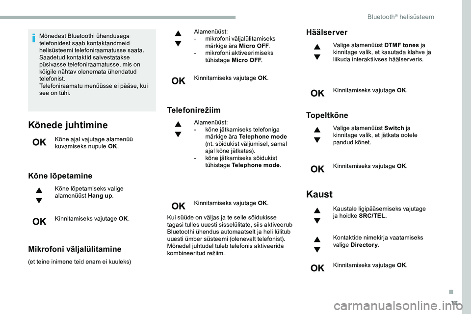 CITROEN JUMPER SPACETOURER 2020 Kasutusjuhend (in Estonian) 13
Mõnedest Bluetoothi ühendusega
telefonidest saab kontaktandmeid
helisüsteemi telefoniraamatusse saata.
Saadetud kontaktid salvestatakse
püsivasse telefoniraamatusse, mis on
kõigile nähtav CITROEN JUMPER SPACETOURER 2020 Kasutusjuhend (in Estonian) 13
Mõnedest Bluetoothi ühendusega
telefonidest saab kontaktandmeid
helisüsteemi telefoniraamatusse saata.
Saadetud kontaktid salvestatakse
püsivasse telefoniraamatusse, mis on
kõigile nähtav