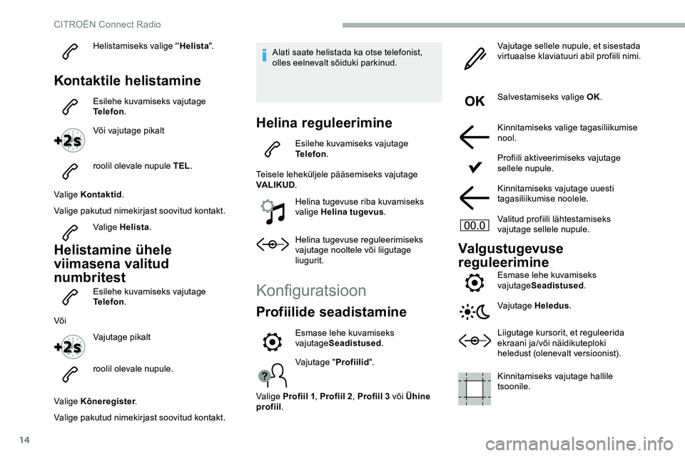 CITROEN JUMPER SPACETOURER 2020 Kasutusjuhend (in Estonian) 14
Helistamiseks valige ''Helista".
Kontaktile helistamine
Esilehe kuvamiseks vajutage
Telefon .
Või vajutage pikalt
roolil olevale nupule TEL .
Valige Kontaktid .
Valige pakutud nimekir CITROEN JUMPER SPACETOURER 2020 Kasutusjuhend (in Estonian) 14
Helistamiseks valige ''Helista".
Kontaktile helistamine
Esilehe kuvamiseks vajutage
Telefon .
Või vajutage pikalt
roolil olevale nupule TEL .
Valige Kontaktid .
Valige pakutud nimekir