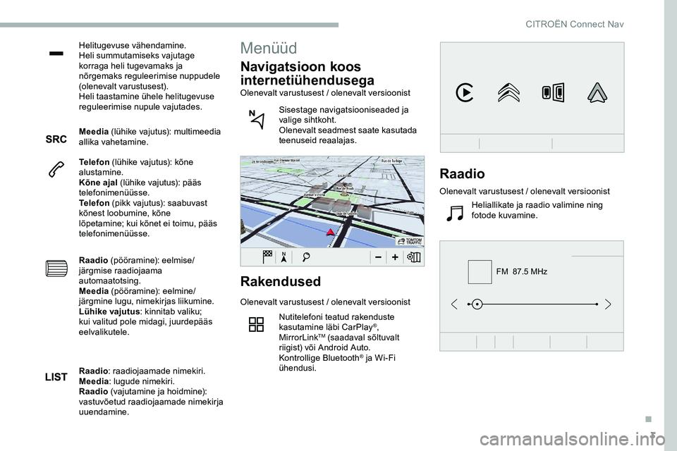 CITROEN JUMPER SPACETOURER 2020 Kasutusjuhend (in Estonian) 3
FM 87.5 MHz
Helitugevuse vähendamine.
Heli summutamiseks vajutage
korraga heli tugevamaks ja
nõrgemaks reguleerimise nuppudele
(olenevalt varustusest).
Heli taastamine ühele helitugevuse
reg CITROEN JUMPER SPACETOURER 2020 Kasutusjuhend (in Estonian) 3
FM 87.5 MHz
Helitugevuse vähendamine.
Heli summutamiseks vajutage
korraga heli tugevamaks ja
nõrgemaks reguleerimise nuppudele
(olenevalt varustusest).
Heli taastamine ühele helitugevuse
reg