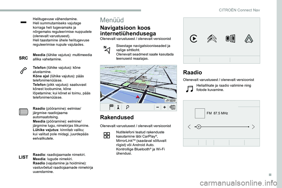 CITROEN JUMPER SPACETOURER 2020  Kasutusjuhend (in Estonian) 3
FM  87.5 MHz
Helitugevuse vähendamine.
Heli summutamiseks vajutage 
korraga heli tugevamaks ja 
nõrgemaks reguleerimise nuppudele 
(olenevalt varustusest).
Heli taastamine ühele helitugevuse 
reg