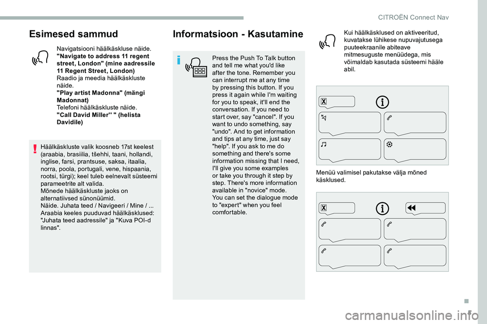 CITROEN JUMPER SPACETOURER 2020 Kasutusjuhend (in Estonian) 5
Esimesed sammud
Navigatsiooni häälkäskluse näide.
"Navigate to address 11 regent
street, London" (mine aadressile
11 Regent Street, London)
Raadio ja meedia häälkäskluste
näide.
& CITROEN JUMPER SPACETOURER 2020 Kasutusjuhend (in Estonian) 5
Esimesed sammud
Navigatsiooni häälkäskluse näide.
"Navigate to address 11 regent
street, London" (mine aadressile
11 Regent Street, London)
Raadio ja meedia häälkäskluste
näide.
&