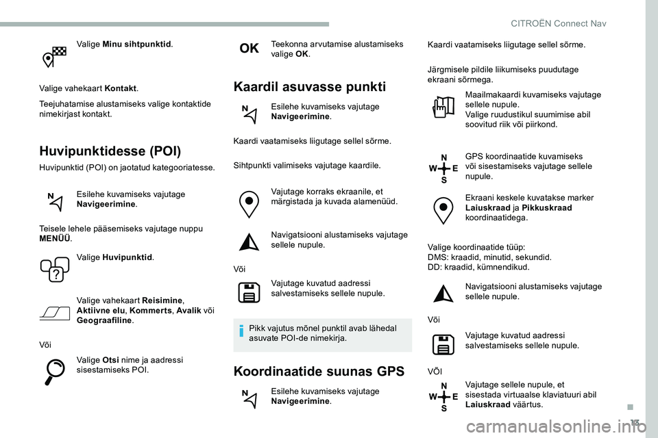 CITROEN JUMPER SPACETOURER 2020 Kasutusjuhend (in Estonian) 13
Valige Minu sihtpunktid.
Valige vahekaart Kontakt .
Teejuhatamise alustamiseks valige kontaktide
nimekirjast kontakt.
Huvipunktidesse (POI)
Huvipunktid (POI) on jaotatud kategooriatesse.
Esilehe k CITROEN JUMPER SPACETOURER 2020 Kasutusjuhend (in Estonian) 13
Valige Minu sihtpunktid.
Valige vahekaart Kontakt .
Teejuhatamise alustamiseks valige kontaktide
nimekirjast kontakt.
Huvipunktidesse (POI)
Huvipunktid (POI) on jaotatud kategooriatesse.
Esilehe k