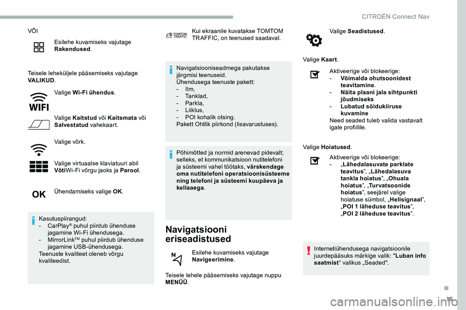 CITROEN JUMPER SPACETOURER 2020  Kasutusjuhend (in Estonian) 15
VÕIEsilehe kuvamiseks vajutage 
Rakendused .
Teisele leheküljele pääsemiseks vajutage 
VALIKUD .
Valige Wi-Fi ühendus .
Valige Kaitstud  või Kaitsmata või 
Salvestatud  vahekaart.
Valige võ