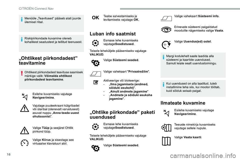 CITROEN JUMPER SPACETOURER 2020 Kasutusjuhend (in Estonian) 16
„Ohtlikest piirkondadest”
teavitamine
Ohtlikest piirkondadest teavituse saamisek
märkige valik: Võimalda ohtlikest
piirkondadest teavitamine.
Esilehe kuvamiseks vajutage
Navigeerimine .
V CITROEN JUMPER SPACETOURER 2020 Kasutusjuhend (in Estonian) 16
„Ohtlikest piirkondadest”
teavitamine
Ohtlikest piirkondadest teavituse saamisek
märkige valik: Võimalda ohtlikest
piirkondadest teavitamine.
Esilehe kuvamiseks vajutage
Navigeerimine .
V