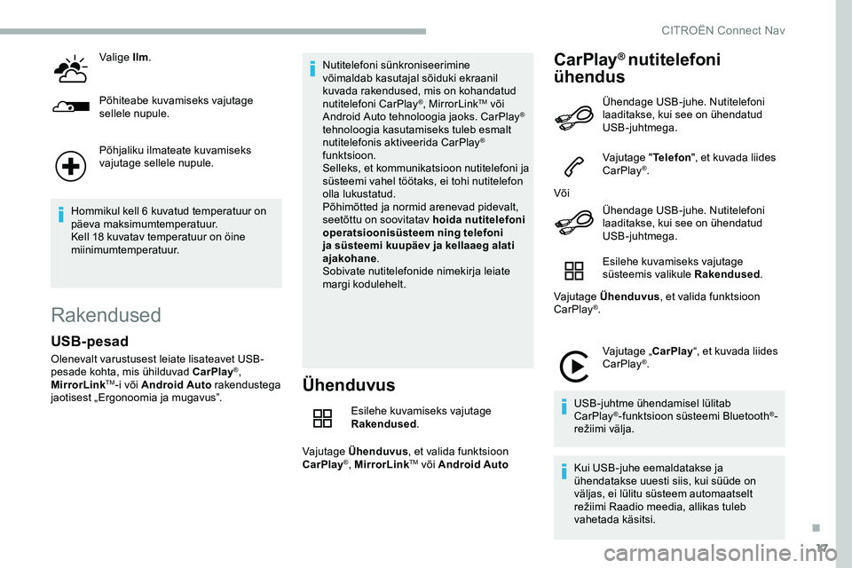 CITROEN JUMPER SPACETOURER 2020  Kasutusjuhend (in Estonian) 17
Valige Ilm.
Põhiteabe kuvamiseks vajutage 
sellele nupule.
Põhjaliku ilmateate kuvamiseks 
vajutage sellele nupule.
Hommikul kell 6 kuvatud temperatuur on 
päeva maksimumtemperatuur.
Kell 18 kuv