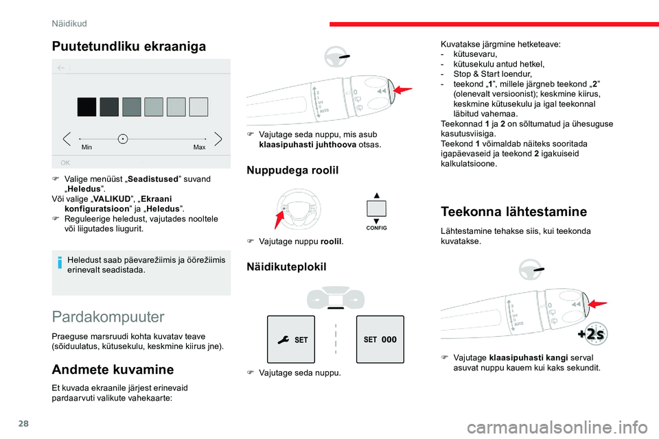 CITROEN JUMPER SPACETOURER 2020  Kasutusjuhend (in Estonian) 28
Puutetundliku ekraaniga
Heledust	saab	päevarežiimis	ja	öörežiimis	erinevalt seadistada.
F
 
V
 alige menüüst „
Seadistused” suvand 
„ Heledus ”.
Või valige „ VALIKUD”, „Ekraan