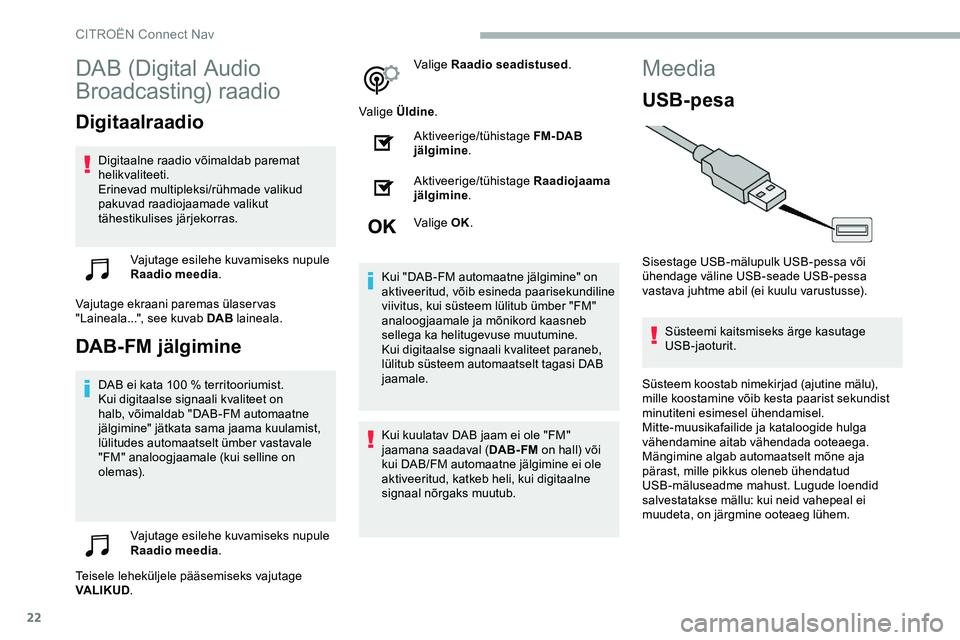 CITROEN JUMPER SPACETOURER 2020 Kasutusjuhend (in Estonian) 22
DAB (Digital Audio
Broadcasting) raadio
Digitaalraadio
Digitaalne raadio võimaldab paremat
helikvaliteeti.
Erinevad multipleksi/rühmade valikud
pakuvad raadiojaamade valikut
tähestikulises j CITROEN JUMPER SPACETOURER 2020 Kasutusjuhend (in Estonian) 22
DAB (Digital Audio
Broadcasting) raadio
Digitaalraadio
Digitaalne raadio võimaldab paremat
helikvaliteeti.
Erinevad multipleksi/rühmade valikud
pakuvad raadiojaamade valikut
tähestikulises j