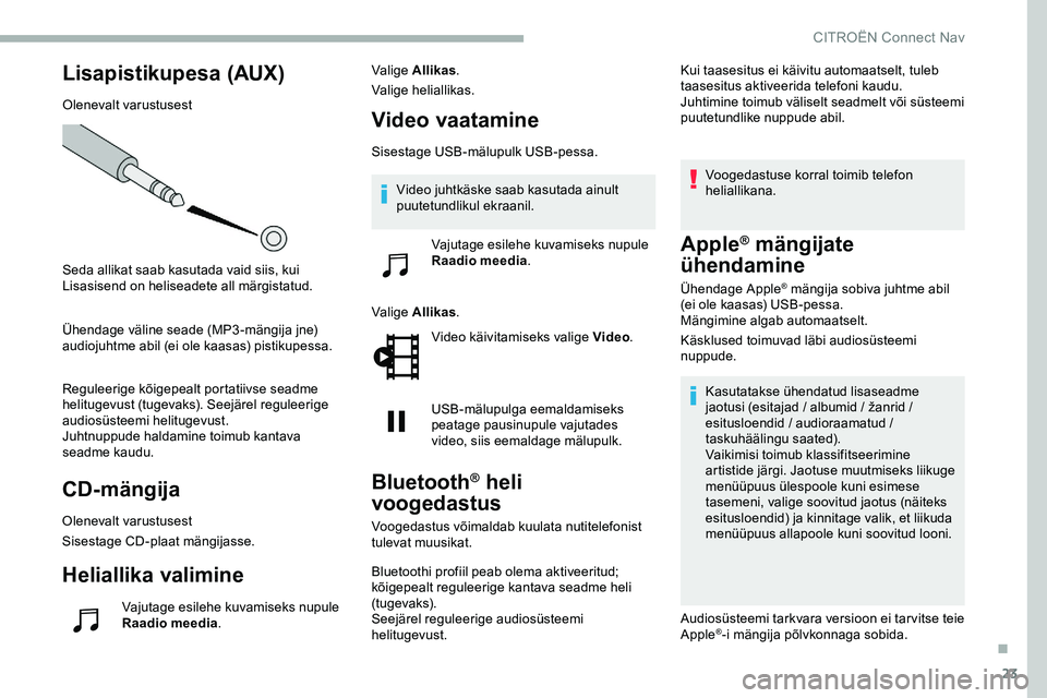 CITROEN JUMPER SPACETOURER 2020 Kasutusjuhend (in Estonian) 23
Lisapistikupesa (AUX)
Olenevalt varustusest
Seda allikat saab kasutada vaid siis, kui
Lisasisend on heliseadete all märgistatud.
Ühendage väline seade (MP3-mängija jne)
audiojuhtme abil (ei o CITROEN JUMPER SPACETOURER 2020 Kasutusjuhend (in Estonian) 23
Lisapistikupesa (AUX)
Olenevalt varustusest
Seda allikat saab kasutada vaid siis, kui
Lisasisend on heliseadete all märgistatud.
Ühendage väline seade (MP3-mängija jne)
audiojuhtme abil (ei o