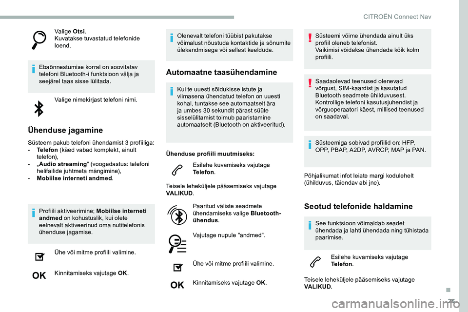 CITROEN JUMPER SPACETOURER 2020 Kasutusjuhend (in Estonian) 25
Valige Otsi.
Kuvatakse tuvastatud telefonide
loend.
Ebaõnnestumise korral on soovitatav
telefoni Bluetooth-i funktsioon välja ja
seejärel taas sisse lülitada. Valige nimekirjast telefoni nim CITROEN JUMPER SPACETOURER 2020 Kasutusjuhend (in Estonian) 25
Valige Otsi.
Kuvatakse tuvastatud telefonide
loend.
Ebaõnnestumise korral on soovitatav
telefoni Bluetooth-i funktsioon välja ja
seejärel taas sisse lülitada. Valige nimekirjast telefoni nim