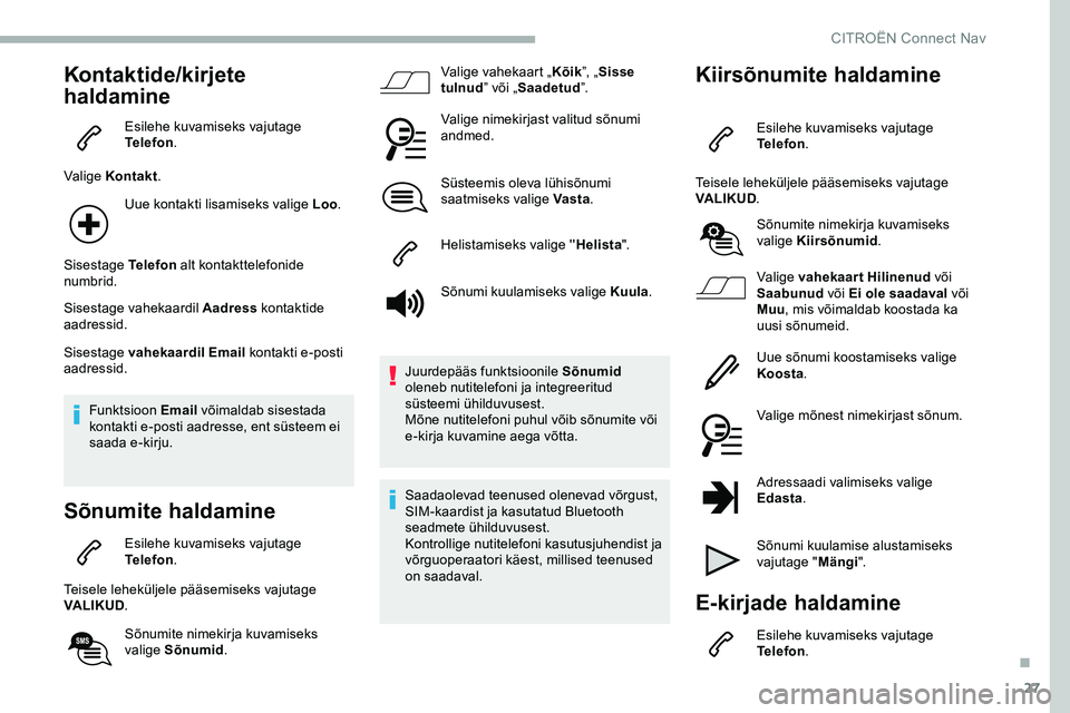 CITROEN JUMPER SPACETOURER 2020 Kasutusjuhend (in Estonian) 27
Kontaktide/kirjete
haldamine
Esilehe kuvamiseks vajutage
Telefon.
Valige Kontakt .
Uue kontakti lisamiseks valige Loo .
Sisestage Telefon alt kontakttelefonide
numbrid.
Sisestage vahekaardil Aa CITROEN JUMPER SPACETOURER 2020 Kasutusjuhend (in Estonian) 27
Kontaktide/kirjete
haldamine
Esilehe kuvamiseks vajutage
Telefon.
Valige Kontakt .
Uue kontakti lisamiseks valige Loo .
Sisestage Telefon alt kontakttelefonide
numbrid.
Sisestage vahekaardil Aa