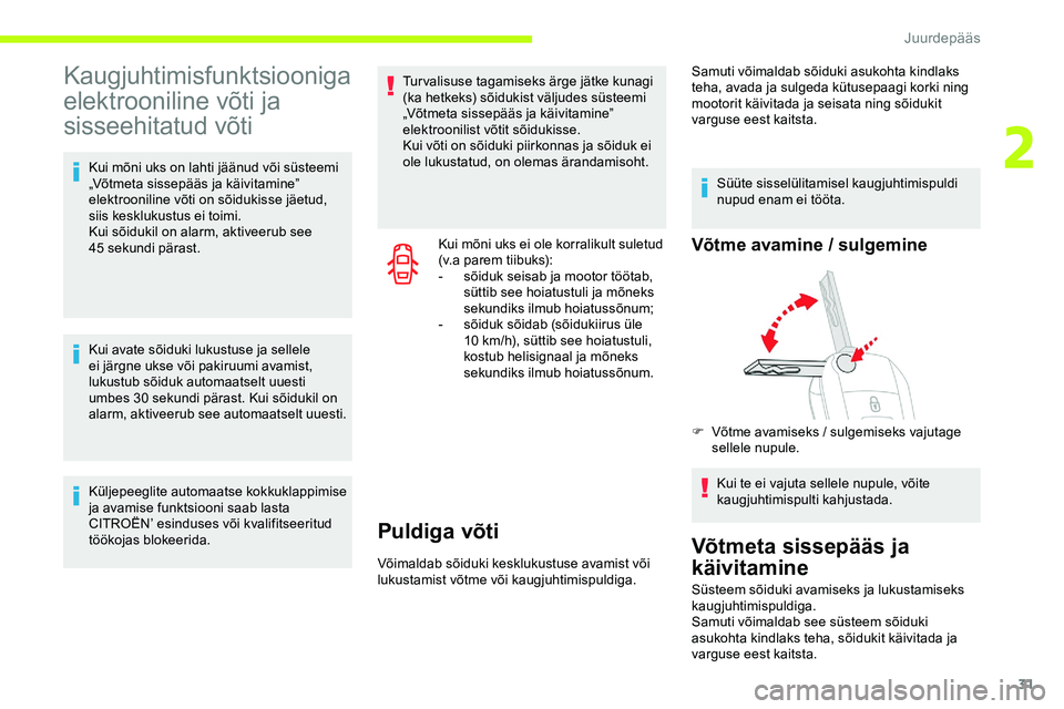 CITROEN JUMPER SPACETOURER 2020  Kasutusjuhend (in Estonian) 31
Kaugjuhtimisfunktsiooniga 
elektrooniline võti ja 
sisseehitatud võti
Kui mõni uks on lahti jäänud või süsteemi 
„Võtmeta sissepääs ja käivitamine” 
elektrooniline võti on sõidukis