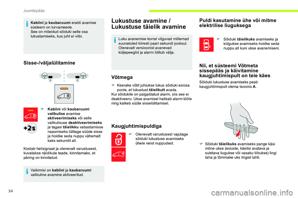 CITROEN JUMPER SPACETOURER 2020  Kasutusjuhend (in Estonian) 34
Kabiini ja kaubaruumi  eraldi avamise 
süsteem on turvameede.
See on mõeldud sõiduki selle osa 
lukustamiseks, kus juht ei viibi.
Sisse-/väljalülitamine
Vaikimisi on kabiini  ja kaubaruumi 
va