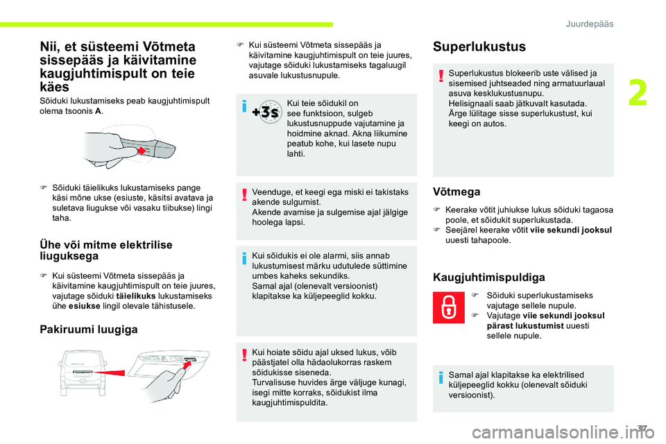 CITROEN JUMPER SPACETOURER 2020 Kasutusjuhend (in Estonian) 37
Nii, et süsteemi Võtmeta
sissepääs ja käivitamine
kaugjuhtimispult on teie
käes
Sõiduki lukustamiseks peab kaugjuhtimispult
olema tsoonis A.
Ühe või mitme elektrilise
liuguksega
F Kui CITROEN JUMPER SPACETOURER 2020 Kasutusjuhend (in Estonian) 37
Nii, et süsteemi Võtmeta
sissepääs ja käivitamine
kaugjuhtimispult on teie
käes
Sõiduki lukustamiseks peab kaugjuhtimispult
olema tsoonis A.
Ühe või mitme elektrilise
liuguksega
F Kui