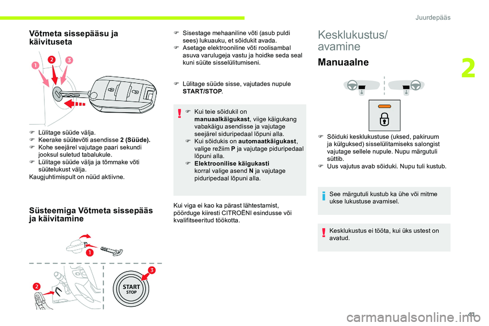 CITROEN JUMPER SPACETOURER 2020  Kasutusjuhend (in Estonian) 41
Võtmeta sissepääsu ja 
käivituseta
Süsteemiga Võtmeta sissepääs 
ja käivitamine
F Lülitage süüde sisse, vajutades nupule START/STOP .
F
 
K
 ui teie sõidukil on 
manuaalkäigukast , vi