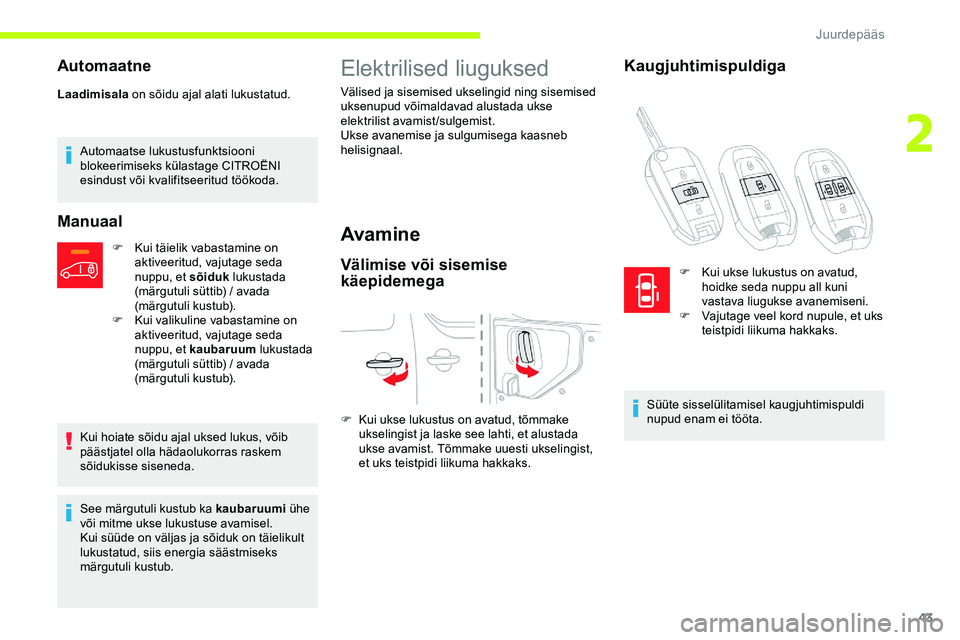 CITROEN JUMPER SPACETOURER 2020 Kasutusjuhend (in Estonian) 43
Automaatne
Laadimisala on sõidu ajal alati lukustatud.
Automaatse lukustusfunktsiooni
blokeerimiseks külastage CITROËNI
esindust või kvalifitseeritud töökoda.
Manuaal
F Kui täielik vabasta CITROEN JUMPER SPACETOURER 2020 Kasutusjuhend (in Estonian) 43
Automaatne
Laadimisala on sõidu ajal alati lukustatud.
Automaatse lukustusfunktsiooni
blokeerimiseks külastage CITROËNI
esindust või kvalifitseeritud töökoda.
Manuaal
F Kui täielik vabasta