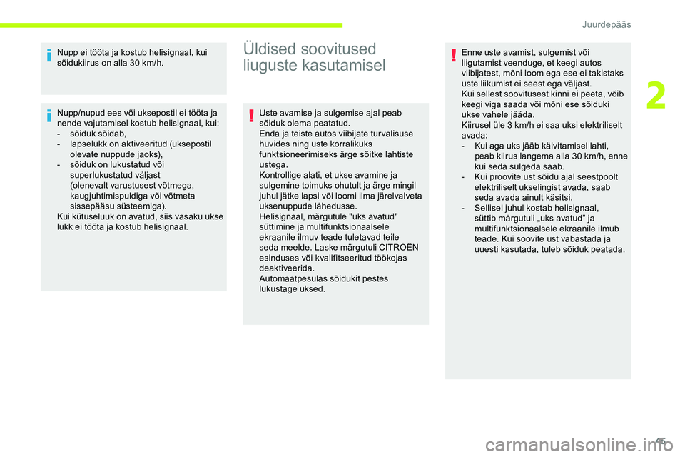 CITROEN JUMPER SPACETOURER 2020  Kasutusjuhend (in Estonian) 45
Nupp ei tööta ja kostub helisignaal, kui 
sõidukiirus on alla 30 km/h.
Nupp/nupud ees või uksepostil ei tööta ja 
nende vajutamisel kostub helisignaal, kui:
-
 sõi
duk sõidab,
-
 l

apseluk