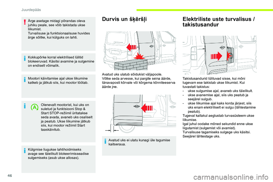 CITROEN JUMPER SPACETOURER 2020  Kasutusjuhend (in Estonian) 46
Ärge asetage midagi põrandas oleva 
juhiku peale, see võib takistada ukse 
liikumist.
Turvalisuse ja funktsionaalsuse huvides 
ärge sõitke, kui külguks on lahti.
Kokkupõrke korral elektrilis