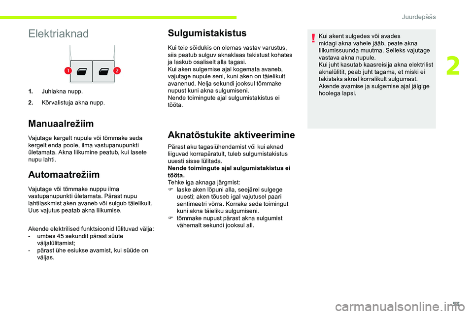 CITROEN JUMPER SPACETOURER 2020 Kasutusjuhend (in Estonian) 53
Elektriaknad
1.Juhiakna nupp.
2. Kõrvalistuja akna nupp.
Manuaalrežiim
Vajutage kergelt nupule või tõmmake seda
kergelt enda poole, ilma vastupanupunkti
ületamata. Akna liikumine peatub, kui CITROEN JUMPER SPACETOURER 2020 Kasutusjuhend (in Estonian) 53
Elektriaknad
1.Juhiakna nupp.
2. Kõrvalistuja akna nupp.
Manuaalrežiim
Vajutage kergelt nupule või tõmmake seda
kergelt enda poole, ilma vastupanupunkti
ületamata. Akna liikumine peatub, kui
