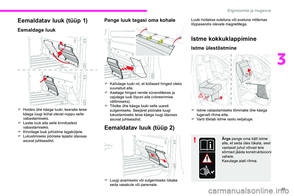 CITROEN JUMPER SPACETOURER 2020 Kasutusjuhend (in Estonian) 61
Eemaldatav luuk (tüüp 1)
Eemaldage luuk
F Hoides ühe käega luuki, keerake teise käega luugi kohal olevat nuppu selle
vabastamiseks.
F
L
aske luuk alla selle kinnitustest
vabastamiseks.
F
CITROEN JUMPER SPACETOURER 2020 Kasutusjuhend (in Estonian) 61
Eemaldatav luuk (tüüp 1)
Eemaldage luuk
F Hoides ühe käega luuki, keerake teise käega luugi kohal olevat nuppu selle
vabastamiseks.
F
L
aske luuk alla selle kinnitustest
vabastamiseks.
F