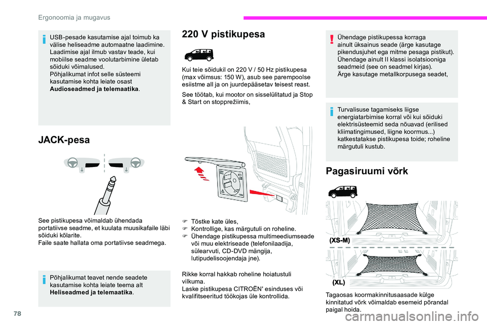 CITROEN JUMPER SPACETOURER 2020  Kasutusjuhend (in Estonian) 78
USB-pesade kasutamise ajal toimub ka 
välise heliseadme automaatne laadimine.
Laadimise ajal ilmub vastav teade, kui 
mobiilse seadme voolutarbimine ületab 
sõiduki võimalused.
Põhjalikumat in