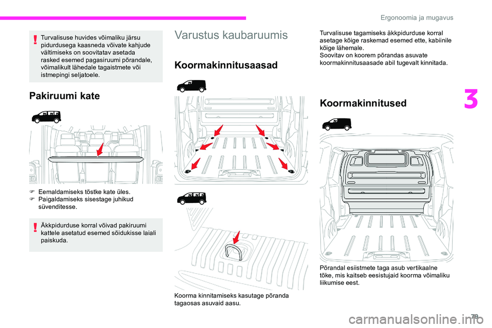 CITROEN JUMPER SPACETOURER 2020 Kasutusjuhend (in Estonian) 79
Turvalisuse huvides võimaliku järsu
pidurdusega kaasneda võivate kahjude
vältimiseks on soovitatav asetada
rasked esemed pagasiruumi põrandale,
võimalikult lähedale tagaistmete või
ist CITROEN JUMPER SPACETOURER 2020 Kasutusjuhend (in Estonian) 79
Turvalisuse huvides võimaliku järsu
pidurdusega kaasneda võivate kahjude
vältimiseks on soovitatav asetada
rasked esemed pagasiruumi põrandale,
võimalikult lähedale tagaistmete või
ist
