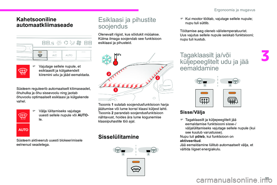 CITROEN JUMPER SPACETOURER 2020 Kasutusjuhend (in Estonian) 91
Kahetsooniline
automaatkliimaseade
F Vajutage sellele nupule, et esiklaasilt ja külgakendelt
kiiremini udu ja jääd eemaldada.
Süsteem reguleerib automaatselt kliimaseadet,
õhuhulka ja õhu CITROEN JUMPER SPACETOURER 2020 Kasutusjuhend (in Estonian) 91
Kahetsooniline
automaatkliimaseade
F Vajutage sellele nupule, et esiklaasilt ja külgakendelt
kiiremini udu ja jääd eemaldada.
Süsteem reguleerib automaatselt kliimaseadet,
õhuhulka ja õhu