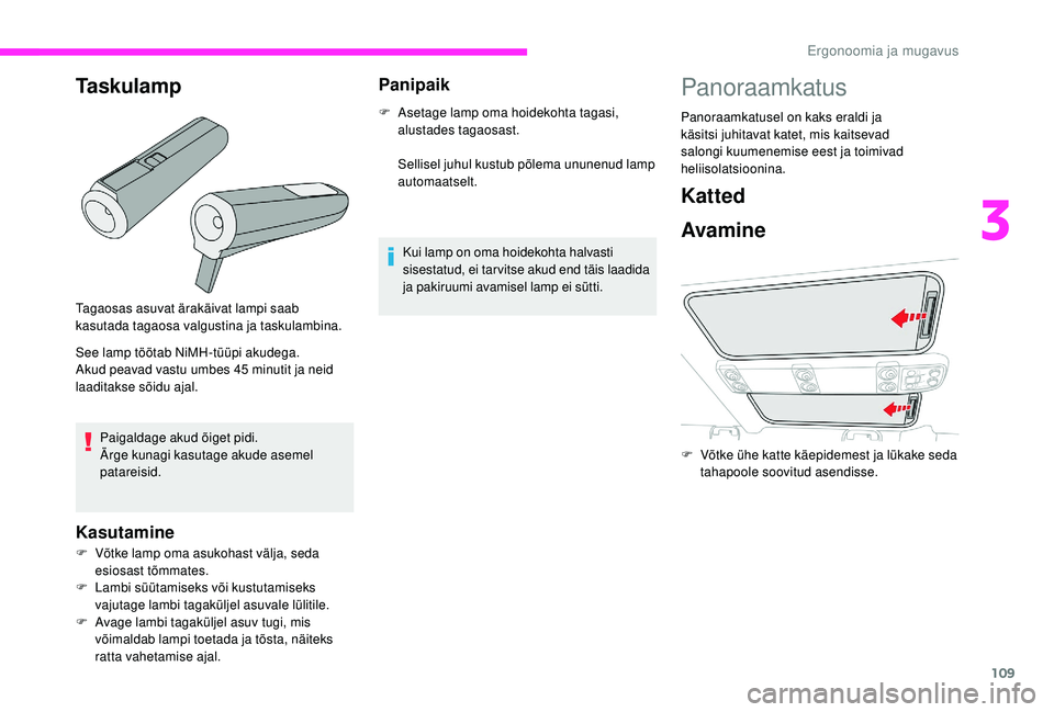 CITROEN JUMPER SPACETOURER 2018 Kasutusjuhend (in Estonian) 109
Tagaosas asuvat ärakäivat lampi saab
kasutada tagaosa valgustina ja taskulambina.
See lamp töötab NiMH-tüüpi akudega.
Akud peavad vastu umbes 45 minutit ja neid
laaditakse sõidu ajal.
Ka CITROEN JUMPER SPACETOURER 2018 Kasutusjuhend (in Estonian) 109
Tagaosas asuvat ärakäivat lampi saab
kasutada tagaosa valgustina ja taskulambina.
See lamp töötab NiMH-tüüpi akudega.
Akud peavad vastu umbes 45 minutit ja neid
laaditakse sõidu ajal.
Ka