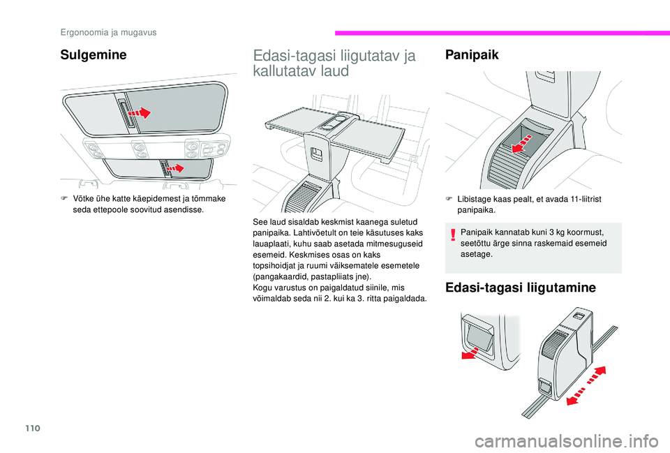 CITROEN JUMPER SPACETOURER 2018 Kasutusjuhend (in Estonian) 110
Edasi-tagasi liigutatav ja
kallutatav laud
See laud sisaldab keskmist kaanega suletud
panipaika. Lahtivõetult on teie käsutuses kaks
lauaplaati, kuhu saab asetada mitmesuguseid
esemeid. Kesk CITROEN JUMPER SPACETOURER 2018 Kasutusjuhend (in Estonian) 110
Edasi-tagasi liigutatav ja
kallutatav laud
See laud sisaldab keskmist kaanega suletud
panipaika. Lahtivõetult on teie käsutuses kaks
lauaplaati, kuhu saab asetada mitmesuguseid
esemeid. Kesk