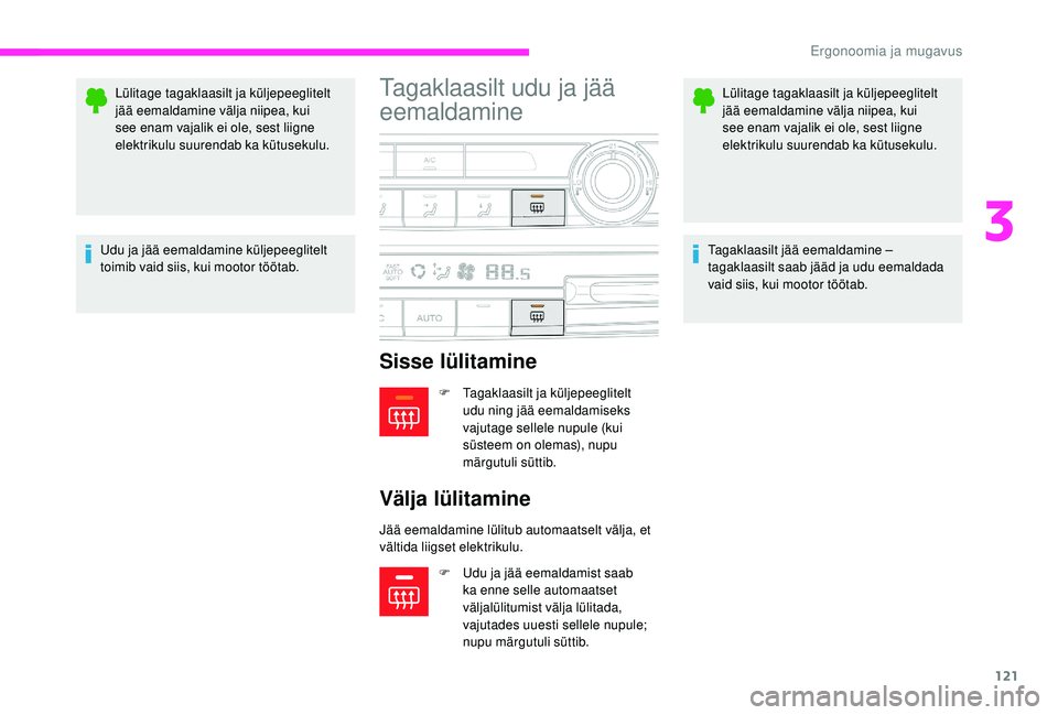 CITROEN JUMPER SPACETOURER 2018 Kasutusjuhend (in Estonian) 121
Lülitage tagaklaasilt ja küljepeeglitelt
jää eemaldamine välja niipea, kui
see enam vajalik ei ole, sest liigne
elektrikulu suurendab ka kütusekulu.
Udu ja jää eemaldamine küljepeeglit CITROEN JUMPER SPACETOURER 2018 Kasutusjuhend (in Estonian) 121
Lülitage tagaklaasilt ja küljepeeglitelt
jää eemaldamine välja niipea, kui
see enam vajalik ei ole, sest liigne
elektrikulu suurendab ka kütusekulu.
Udu ja jää eemaldamine küljepeeglit
