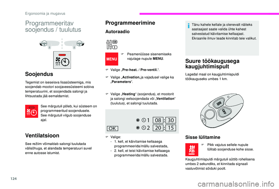 CITROEN JUMPER SPACETOURER 2018 Kasutusjuhend (in Estonian) 124
Programmeeritav
soojendus / tuulutus
Soojendus
Tegemist on iseseisva lisasüsteemiga, mis
soojendab mootori soojaveesüsteemi sobiva
temperatuurini, et soojendada salongi ja
lihtsustada jää CITROEN JUMPER SPACETOURER 2018 Kasutusjuhend (in Estonian) 124
Programmeeritav
soojendus / tuulutus
Soojendus
Tegemist on iseseisva lisasüsteemiga, mis
soojendab mootori soojaveesüsteemi sobiva
temperatuurini, et soojendada salongi ja
lihtsustada jää