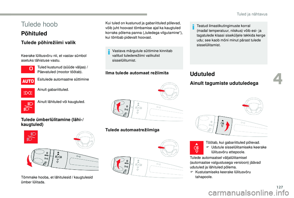CITROEN JUMPER SPACETOURER 2018 Kasutusjuhend (in Estonian) 127
Tulede hoob
Põhituled
Tulede põhirežiimi valik
Keerake lülitusvõru nii, et vastav sümbol
asetuks tähistuse vastu.Esitulede automaatne süttimine
Ainult gabariittuled.
Ainult lähituled võ CITROEN JUMPER SPACETOURER 2018 Kasutusjuhend (in Estonian) 127
Tulede hoob
Põhituled
Tulede põhirežiimi valik
Keerake lülitusvõru nii, et vastav sümbol
asetuks tähistuse vastu.Esitulede automaatne süttimine
Ainult gabariittuled.
Ainult lähituled võ