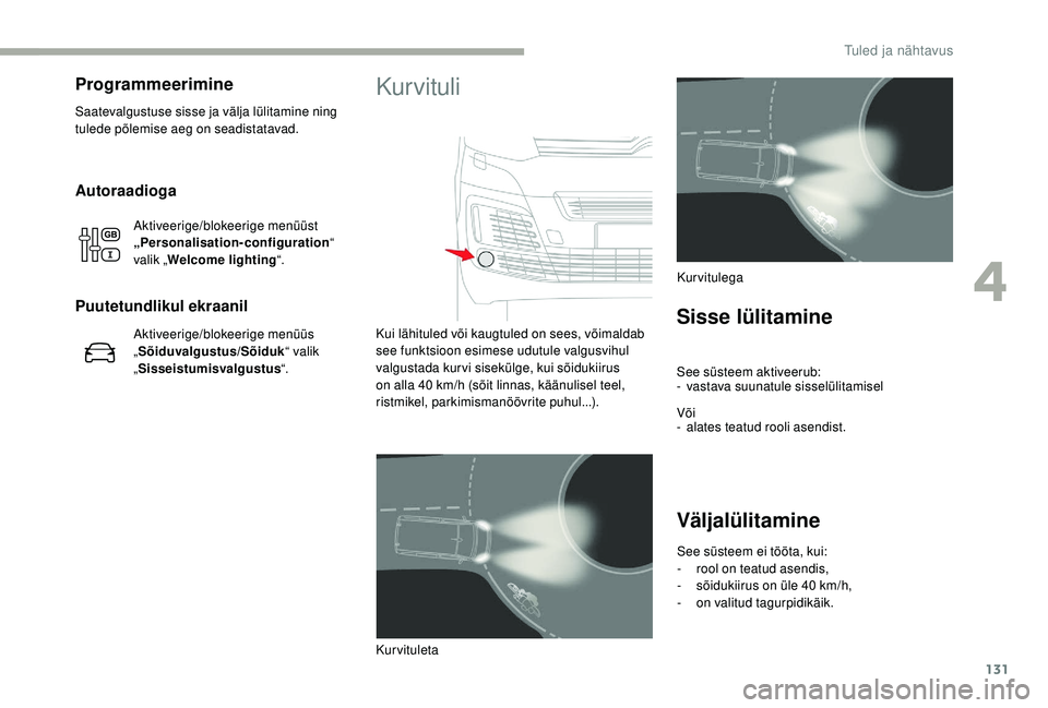 CITROEN JUMPER SPACETOURER 2018 Kasutusjuhend (in Estonian) 131
Autoraadioga
Aktiveerige/blokeerige menüüst
„Personalisation-configuration“
valik „ Welcome lighting “.
Puutetundlikul ekraanil
Aktiveerige/blokeerige menüüs
„Sõiduvalgustus/Sõi CITROEN JUMPER SPACETOURER 2018 Kasutusjuhend (in Estonian) 131
Autoraadioga
Aktiveerige/blokeerige menüüst
„Personalisation-configuration“
valik „ Welcome lighting “.
Puutetundlikul ekraanil
Aktiveerige/blokeerige menüüs
„Sõiduvalgustus/Sõi