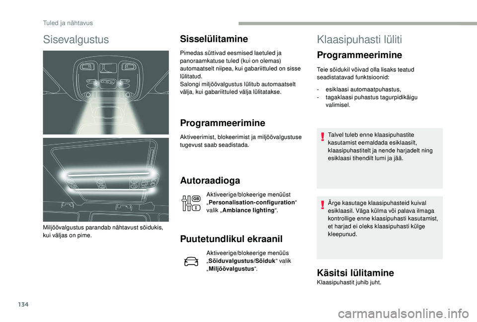 CITROEN JUMPER SPACETOURER 2018 Kasutusjuhend (in Estonian) 134
Sisevalgustus
Miljöövalgustus parandab nähtavust sõidukis,
kui väljas on pime.
Sisselülitamine
Pimedas süttivad eesmised laetuled ja
panoraamkatuse tuled (kui on olemas)
automaatselt nii CITROEN JUMPER SPACETOURER 2018 Kasutusjuhend (in Estonian) 134
Sisevalgustus
Miljöövalgustus parandab nähtavust sõidukis,
kui väljas on pime.
Sisselülitamine
Pimedas süttivad eesmised laetuled ja
panoraamkatuse tuled (kui on olemas)
automaatselt nii