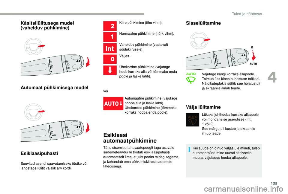 CITROEN JUMPER SPACETOURER 2018 Kasutusjuhend (in Estonian) 135
Käsitsilülitusega mudel
(vahelduv pühkimine)
Automaat pühkimisega mudel
Esiklaasipuhasti
Soovitud asendi saavutamiseks tõstke või
langetage lülitit vajalik arv kordi.Kiire pühkimine (tih CITROEN JUMPER SPACETOURER 2018 Kasutusjuhend (in Estonian) 135
Käsitsilülitusega mudel
(vahelduv pühkimine)
Automaat pühkimisega mudel
Esiklaasipuhasti
Soovitud asendi saavutamiseks tõstke või
langetage lülitit vajalik arv kordi.Kiire pühkimine (tih