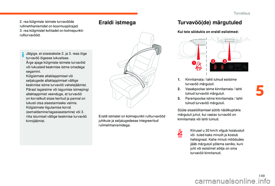 CITROEN JUMPER SPACETOURER 2018 Kasutusjuhend (in Estonian) 149
Jälgige, et sisestaksite 2. ja 3. reas õige
turvavöö õigesse lukustisse.
Ärge ajage külgmiste istmete tur vavöid
või lukusteid keskmise istme omadega
segamini.
Külgistmete allaklappim CITROEN JUMPER SPACETOURER 2018 Kasutusjuhend (in Estonian) 149
Jälgige, et sisestaksite 2. ja 3. reas õige
turvavöö õigesse lukustisse.
Ärge ajage külgmiste istmete tur vavöid
või lukusteid keskmise istme omadega
segamini.
Külgistmete allaklappim