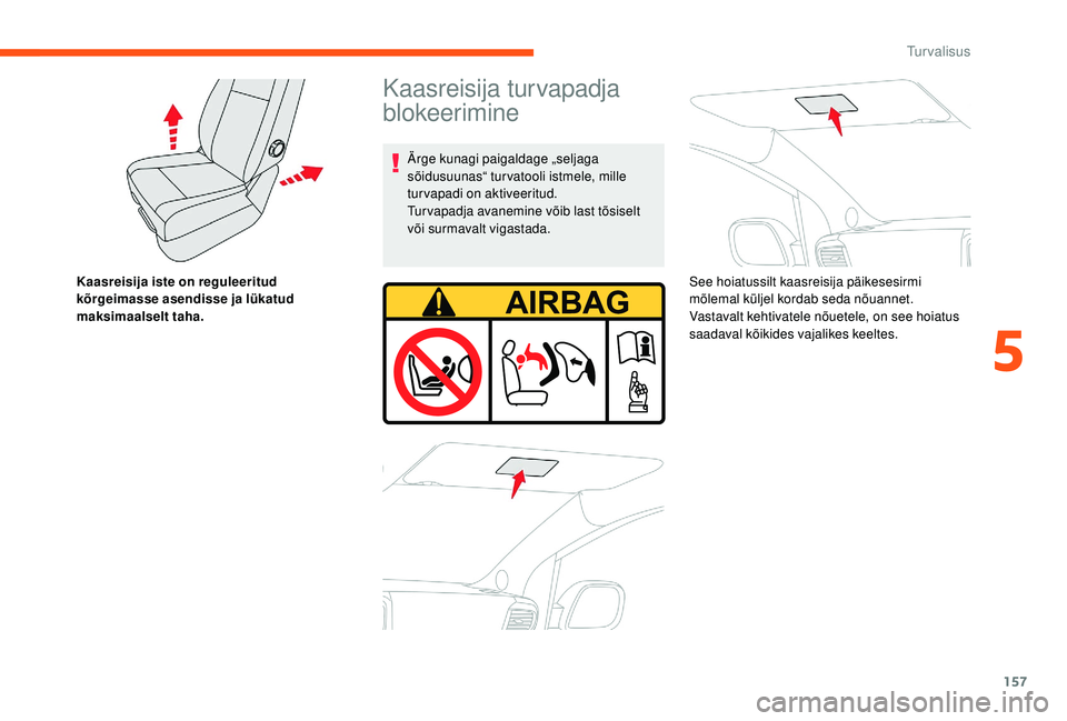 CITROEN JUMPER SPACETOURER 2018 Kasutusjuhend (in Estonian) 157
Kaasreisija iste on reguleeritud
kõrgeimasse asendisse ja lükatud
maksimaalselt taha.
Kaasreisija turvapadja
blokeerimine
Ärge kunagi paigaldage „seljaga
sõidusuunas“ turvatooli istmel CITROEN JUMPER SPACETOURER 2018 Kasutusjuhend (in Estonian) 157
Kaasreisija iste on reguleeritud
kõrgeimasse asendisse ja lükatud
maksimaalselt taha.
Kaasreisija turvapadja
blokeerimine
Ärge kunagi paigaldage „seljaga
sõidusuunas“ turvatooli istmel