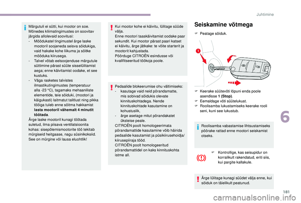 CITROEN JUMPER SPACETOURER 2018 Kasutusjuhend (in Estonian) 181
Märgutuli ei sütti, kui mootor on soe.
Mõnedes kliimatingimustes on soovitav
järgida allolevaid soovitusi:
-
M
õõdukatel tingimustel ärge laske
mootoril soojeneda seisva sõidukiga,
va CITROEN JUMPER SPACETOURER 2018 Kasutusjuhend (in Estonian) 181
Märgutuli ei sütti, kui mootor on soe.
Mõnedes kliimatingimustes on soovitav
järgida allolevaid soovitusi:
-
M
õõdukatel tingimustel ärge laske
mootoril soojeneda seisva sõidukiga,
va