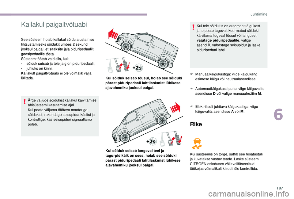 CITROEN JUMPER SPACETOURER 2018 Kasutusjuhend (in Estonian) 187
Kallakul paigaltvõtuabi
See süsteem hoiab kallakul sõidu alustamise
lihtsustamiseks sõidukit umbes 2 sekundi
jooksul paigal, et saaksite jala piduripedaalilt
gaasipedaalile tõsta.
Süsteem CITROEN JUMPER SPACETOURER 2018 Kasutusjuhend (in Estonian) 187
Kallakul paigaltvõtuabi
See süsteem hoiab kallakul sõidu alustamise
lihtsustamiseks sõidukit umbes 2 sekundi
jooksul paigal, et saaksite jala piduripedaalilt
gaasipedaalile tõsta.
Süsteem