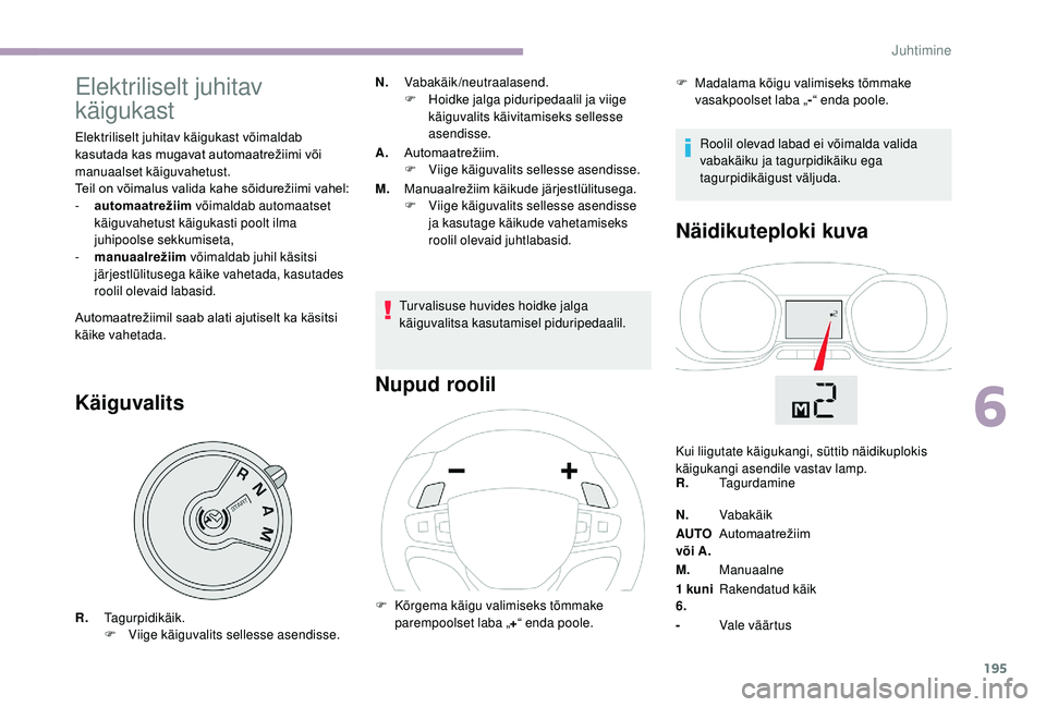 CITROEN JUMPER SPACETOURER 2018 Kasutusjuhend (in Estonian) 195
Elektriliselt juhitav
käigukast
Elektriliselt juhitav käigukast võimaldab
kasutada kas mugavat automaatrežiimi või
m
anuaalset käiguvahetust.
Teil
on võimalus valida kah CITROEN JUMPER SPACETOURER 2018 Kasutusjuhend (in Estonian) 195
Elektriliselt juhitav
käigukast
Elektriliselt juhitav käigukast võimaldab
kasutada kas mugavat automaatrežiimi või
m
anuaalset käiguvahetust.
Teil
on võimalus valida kah