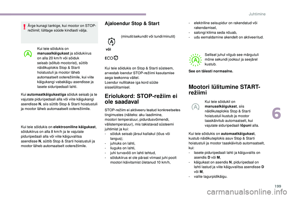 CITROEN JUMPER SPACETOURER 2018 Kasutusjuhend (in Estonian) 199
Kui teie sõidukis on
manuaalkäigukast ja sõidukiirus
on alla 20
km/h või sõiduk
seisab (sõltub mootorist), süttib
näidikuplokis Stop & Starti
hoiatustuli ja mootor läheb
automaats CITROEN JUMPER SPACETOURER 2018 Kasutusjuhend (in Estonian) 199
Kui teie sõidukis on
manuaalkäigukast ja sõidukiirus
on alla 20
km/h või sõiduk
seisab (sõltub mootorist), süttib
näidikuplokis Stop & Starti
hoiatustuli ja mootor läheb
automaats