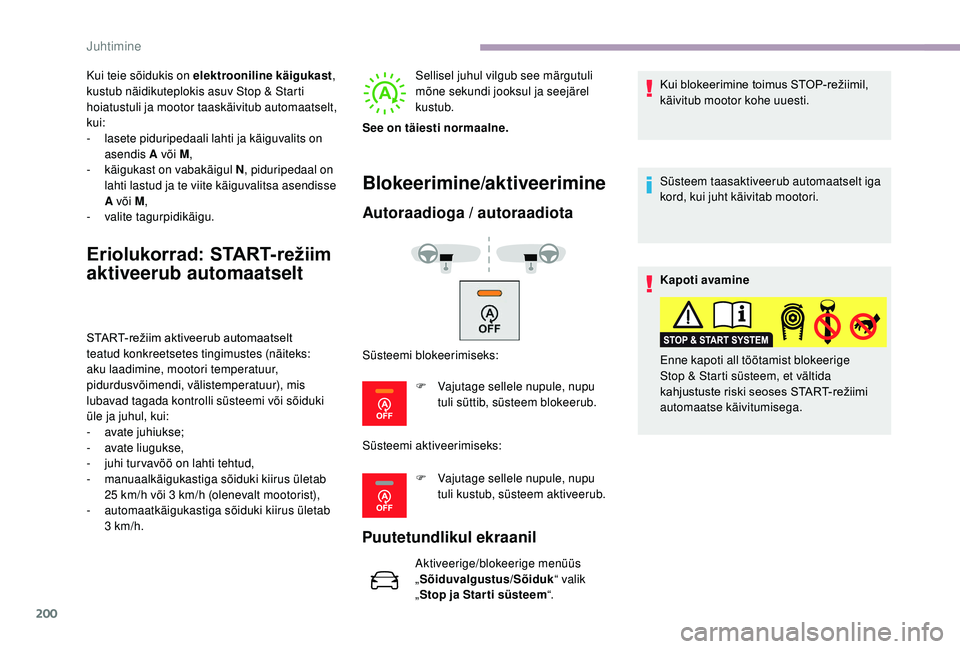 CITROEN JUMPER SPACETOURER 2018 Kasutusjuhend (in Estonian) 200
Kui teie sõidukis on elektrooniline käigukast,
kustub näidikuteplokis asuv Stop & Starti
hoiatustuli ja mootor taaskäivitub automaatselt,
kui:
-
la
sete piduripedaali lahti ja käiguvalit CITROEN JUMPER SPACETOURER 2018 Kasutusjuhend (in Estonian) 200
Kui teie sõidukis on elektrooniline käigukast,
kustub näidikuteplokis asuv Stop & Starti
hoiatustuli ja mootor taaskäivitub automaatselt,
kui:
-
la
sete piduripedaali lahti ja käiguvalit