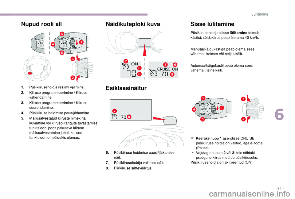 CITROEN JUMPER SPACETOURER 2018 Kasutusjuhend (in Estonian) 211
Nupud rooli allNäidikuteploki kuva
Esiklaasinäitur
6.Püsikiiruse hoidmise pausi/jätkamise
näit.
7. Püsikiirusehoidja valimise näit.
8. Piirkiiruse sätteväärtus.
Sisse lülitamine
Püsi CITROEN JUMPER SPACETOURER 2018 Kasutusjuhend (in Estonian) 211
Nupud rooli allNäidikuteploki kuva
Esiklaasinäitur
6.Püsikiiruse hoidmise pausi/jätkamise
näit.
7. Püsikiirusehoidja valimise näit.
8. Piirkiiruse sätteväärtus.
Sisse lülitamine
Püsi