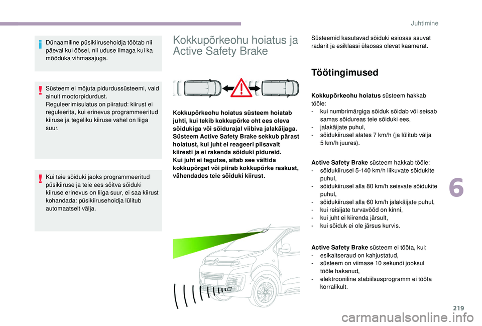 CITROEN JUMPER SPACETOURER 2018 Kasutusjuhend (in Estonian) 219
Dünaamiline püsikiirusehoidja töötab nii
päeval kui öösel, nii uduse ilmaga kui ka
mõõduka vihmasajuga.
Süsteem ei mõjuta pidurdussüsteemi, vaid
ainult mootorpidurdust.
Reguleerimis CITROEN JUMPER SPACETOURER 2018 Kasutusjuhend (in Estonian) 219
Dünaamiline püsikiirusehoidja töötab nii
päeval kui öösel, nii uduse ilmaga kui ka
mõõduka vihmasajuga.
Süsteem ei mõjuta pidurdussüsteemi, vaid
ainult mootorpidurdust.
Reguleerimis