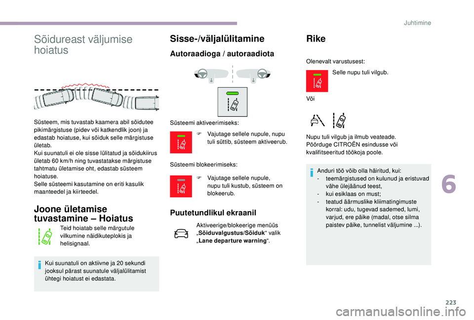CITROEN JUMPER SPACETOURER 2018 Kasutusjuhend (in Estonian) 223
Sõidureast väljumise
hoiatus
Joone ületamise
tuvastamine – Hoiatus
Teid hoiatab selle märgutule
vilkumine näidikuteplokis ja
helisignaal.
Kui suunatuli on aktiivne ja 20
sekundi
jook CITROEN JUMPER SPACETOURER 2018 Kasutusjuhend (in Estonian) 223
Sõidureast väljumise
hoiatus
Joone ületamise
tuvastamine – Hoiatus
Teid hoiatab selle märgutule
vilkumine näidikuteplokis ja
helisignaal.
Kui suunatuli on aktiivne ja 20
sekundi
jook