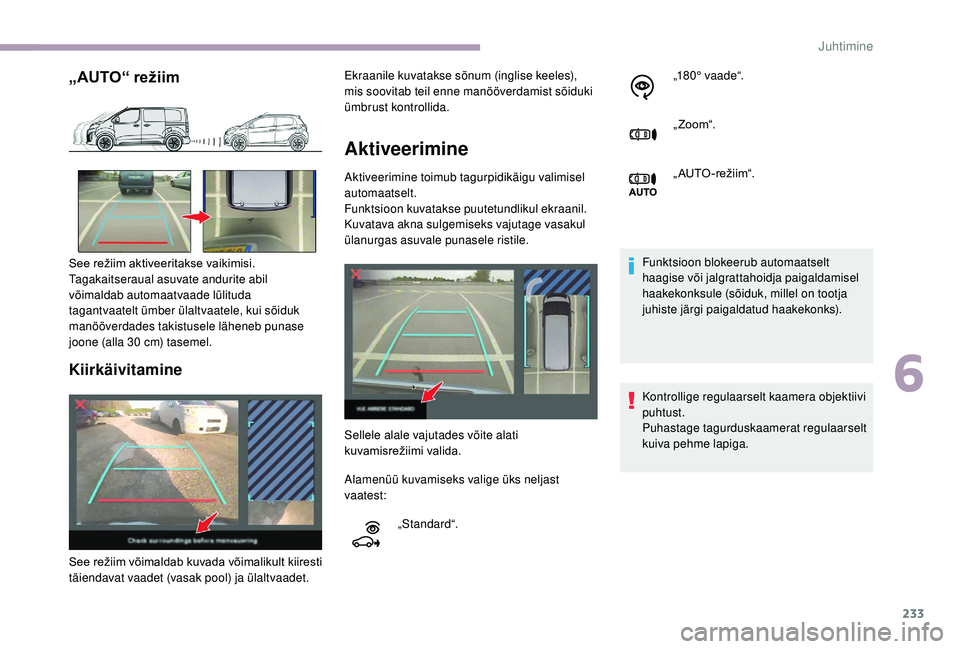 CITROEN JUMPER SPACETOURER 2018 Kasutusjuhend (in Estonian) 233
„AUTO“ režiim
Kiirkäivitamine
Aktiveerimine
Aktiveerimine toimub tagurpidikäigu valimisel
automaatselt.
Funktsioon kuvatakse puutetundlikul ekraanil.
Kuvatava akna sulgemiseks vajutage v CITROEN JUMPER SPACETOURER 2018 Kasutusjuhend (in Estonian) 233
„AUTO“ režiim
Kiirkäivitamine
Aktiveerimine
Aktiveerimine toimub tagurpidikäigu valimisel
automaatselt.
Funktsioon kuvatakse puutetundlikul ekraanil.
Kuvatava akna sulgemiseks vajutage v