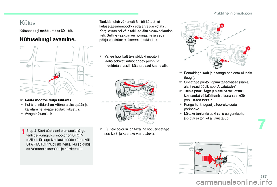 CITROEN JUMPER SPACETOURER 2018 Kasutusjuhend (in Estonian) 237
Kütus
Kütusepaagi maht: umbes 69 liitrit.
Kütuseluugi avamine.
Stop & Start süsteemi olemasolul ärge
tankige kunagi, kui mootor on STOP-
režiimil; lülitage kindlasti süüde võtme CITROEN JUMPER SPACETOURER 2018 Kasutusjuhend (in Estonian) 237
Kütus
Kütusepaagi maht: umbes 69 liitrit.
Kütuseluugi avamine.
Stop & Start süsteemi olemasolul ärge
tankige kunagi, kui mootor on STOP-
režiimil; lülitage kindlasti süüde võtme