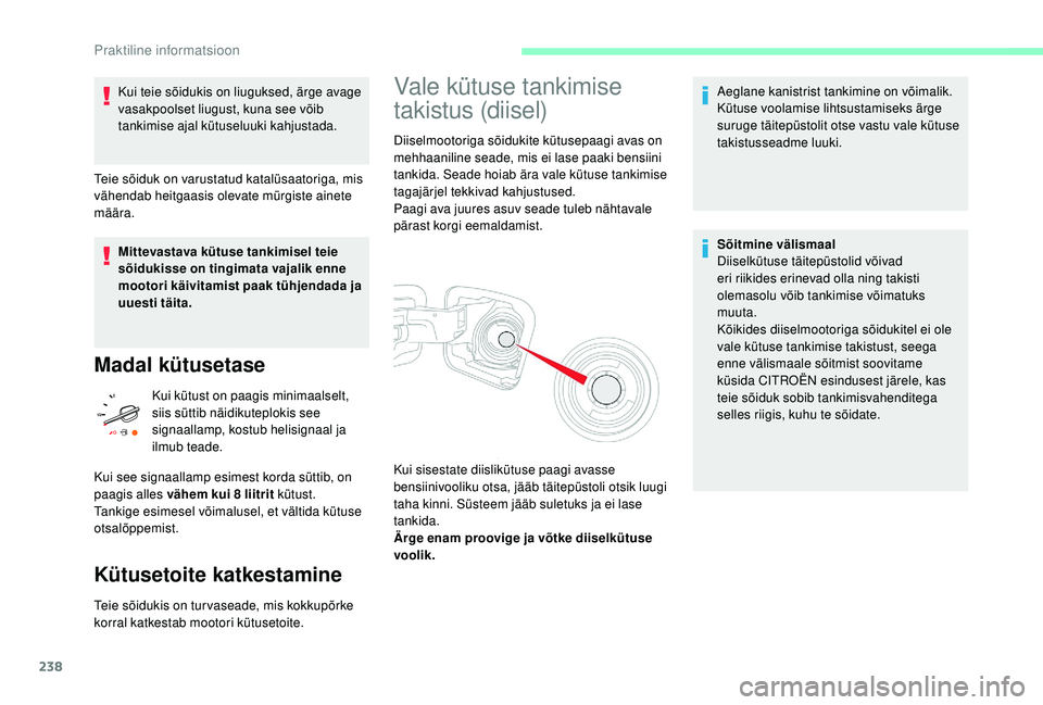 CITROEN JUMPER SPACETOURER 2018 Kasutusjuhend (in Estonian) 238
Kui teie sõidukis on liuguksed, ärge avage
vasakpoolset liugust, kuna see võib
tankimise ajal kütuseluuki kahjustada.
Teie sõiduk on varustatud katalüsaatoriga, mis
vähendab heitgaasis o CITROEN JUMPER SPACETOURER 2018 Kasutusjuhend (in Estonian) 238
Kui teie sõidukis on liuguksed, ärge avage
vasakpoolset liugust, kuna see võib
tankimise ajal kütuseluuki kahjustada.
Teie sõiduk on varustatud katalüsaatoriga, mis
vähendab heitgaasis o